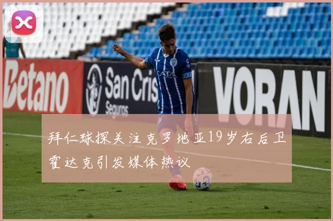 拜仁球探关注克罗地亚19岁右后卫霍达克引发媒体热议