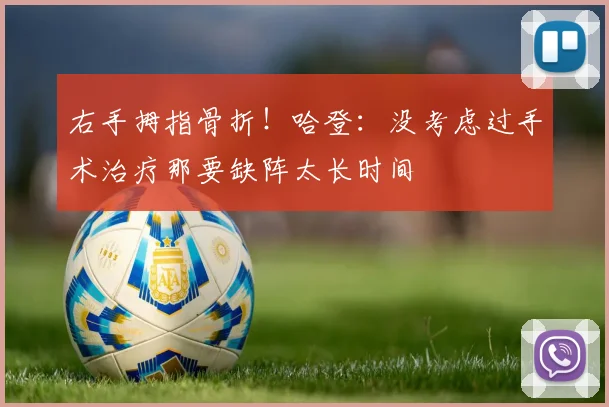 右手拇指骨折！哈登：没考虑过手术治疗那要缺阵太长时间